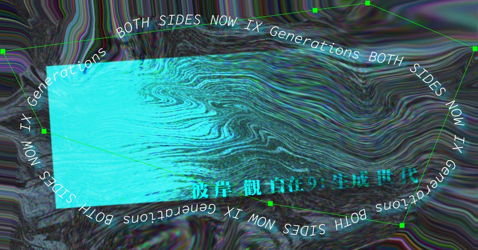 Both Sides Now IX: Generations 彼岸觀自在9：生成世代