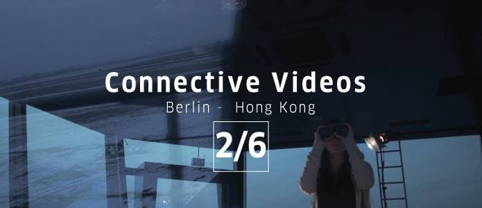 Connective Videos: Berlin - Hong Kong 2/6 錄像連線:柏林 - 香港 2/6